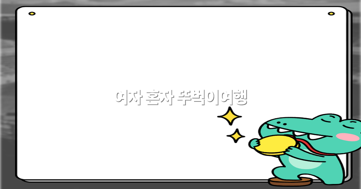 여자 혼자 뚜벅이여행, 2025년 최신 추천 코스와 안전 팁