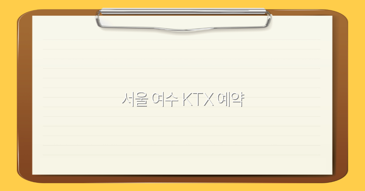 2025년 서울 여수 KTX 예약 꿀팁과 최신 정보 완전 정복