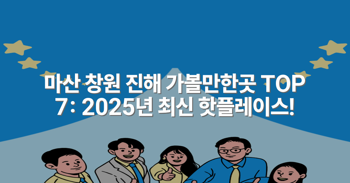 마산 창원 진해 가볼만한곳 TOP 7: 2025년 최신 핫플레이스!