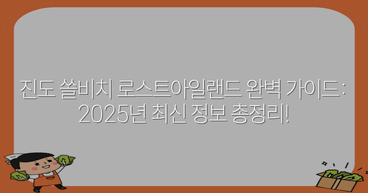 진도 쏠비치 로스트아일랜드 완벽 가이드: 2025년 최신 정보 총정리!