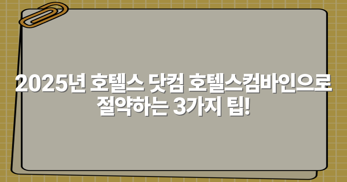 2025년 호텔스 닷컴 호텔스컴바인으로 절약하는 3가지 팁!