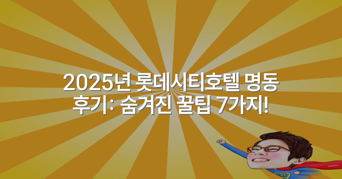2025년 롯데시티호텔 명동 후기: 숨겨진 꿀팁 7가지!