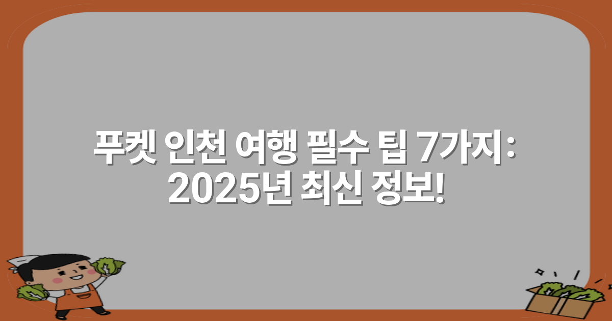 푸켓 인천 여행 필수 팁 7가지: 2025년 최신 정보!