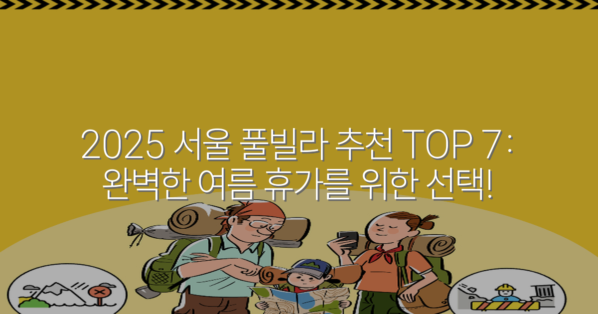 2025 서울 풀빌라 추천 TOP 7: 완벽한 여름 휴가를 위한 선택!