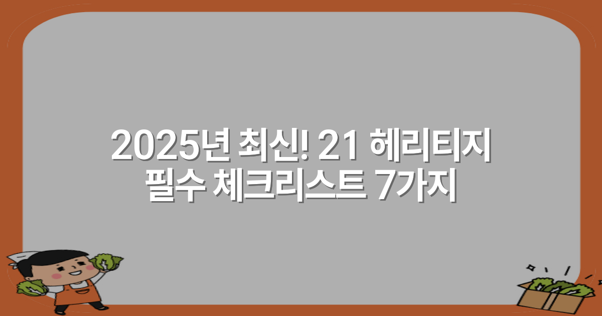 2025년 최신! 21 헤리티지 필수 체크리스트 7가지