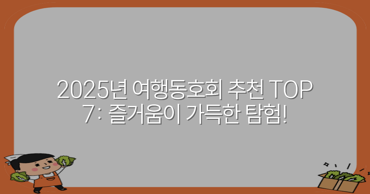2025년 여행동호회 추천 TOP 7: 즐거움이 가득한 탐험!
