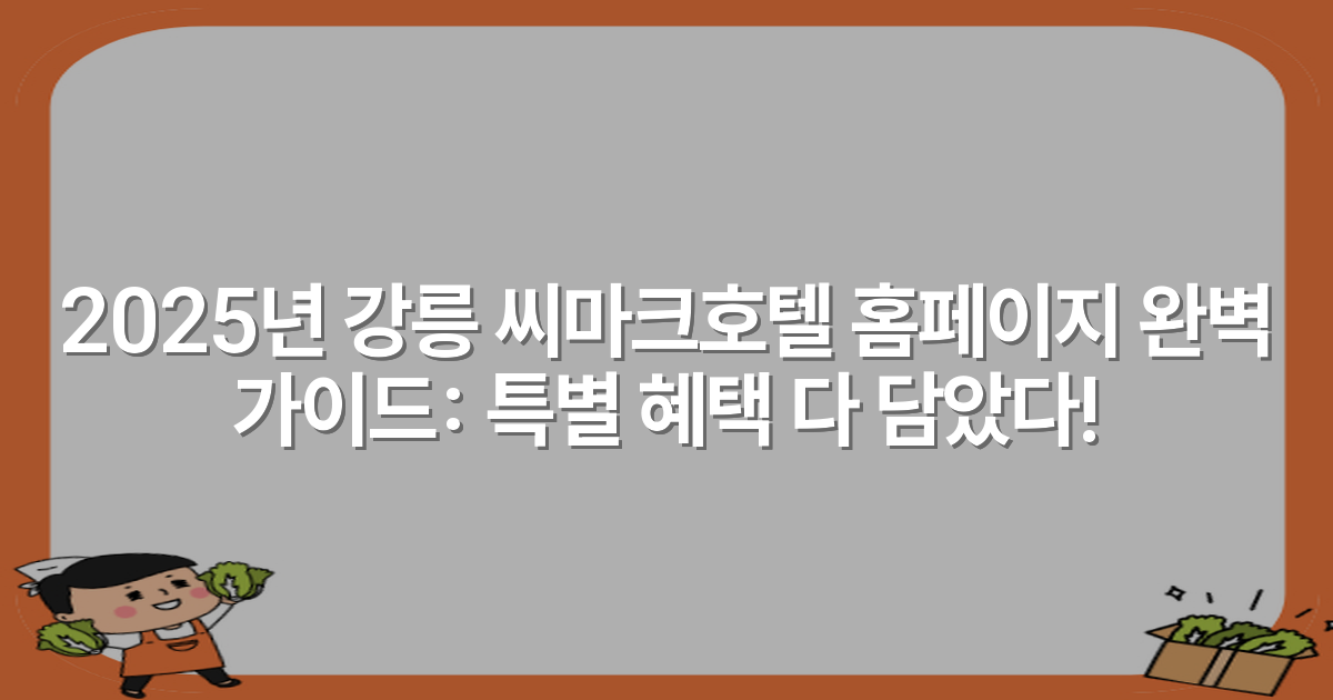 2025년 강릉 씨마크호텔 홈페이지 완벽 가이드: 특별 혜택 다 담았다!