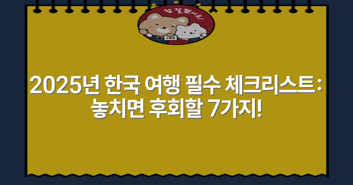 2025년 한국 여행 필수 체크리스트: 놓치면 후회할 7가지!