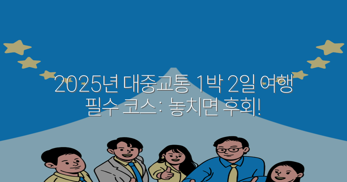 2025년 대중교통 1박 2일 여행 필수 코스: 놓치면 후회!