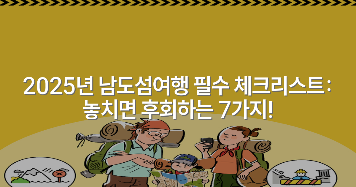 2025년 남도섬여행 필수 체크리스트: 놓치면 후회하는 7가지!