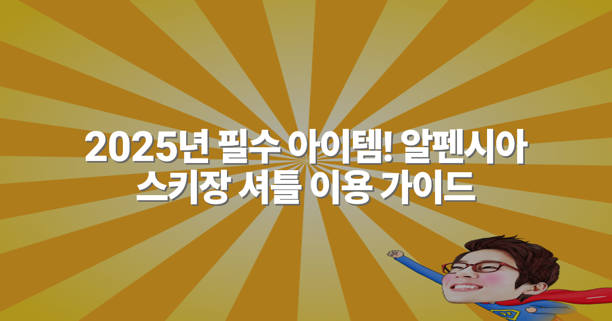 2025년 필수 아이템! 알펜시아 스키장 셔틀 이용 가이드