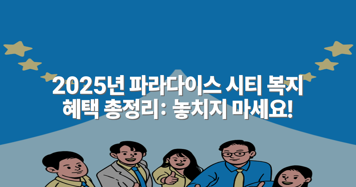 2025년 파라다이스 시티 복지 혜택 총정리: 놓치지 마세요!