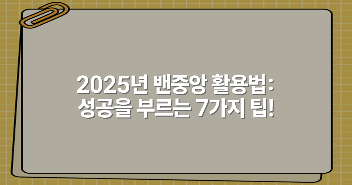 2025년 밴중앙 활용법: 성공을 부르는 7가지 팁!