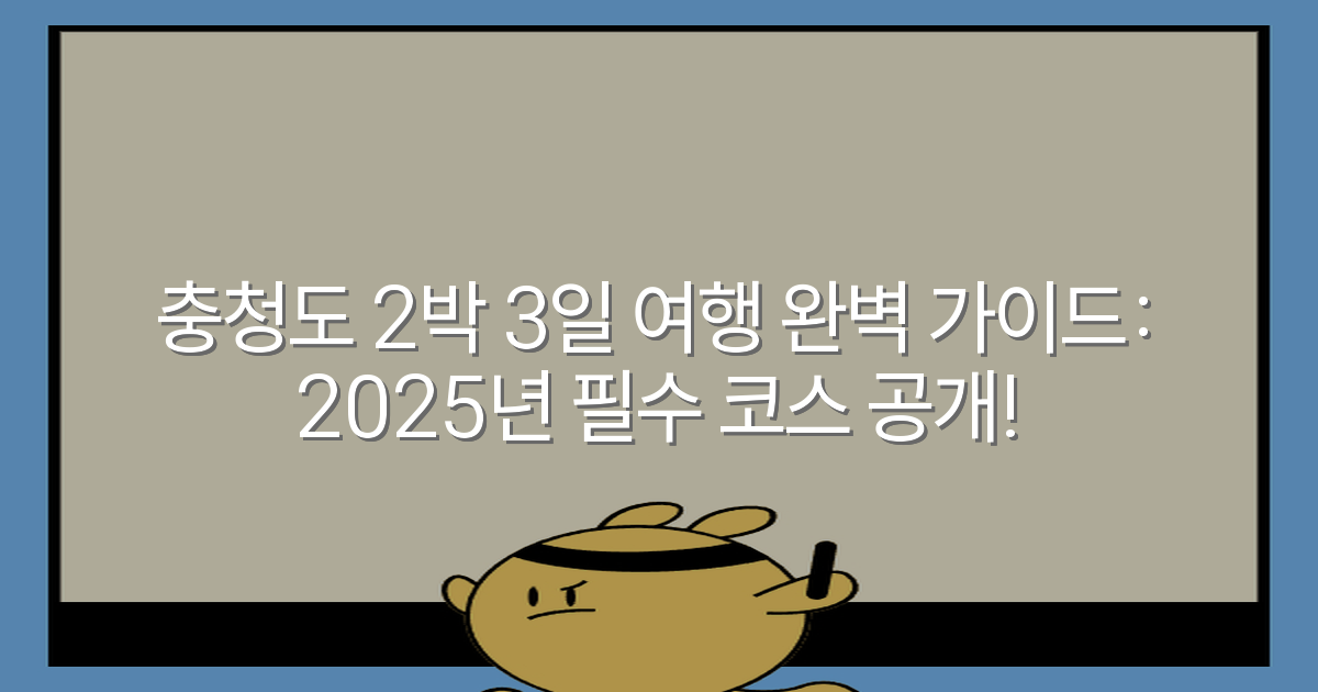 충청도 2박 3일 여행 완벽 가이드: 2025년 필수 코스 공개!