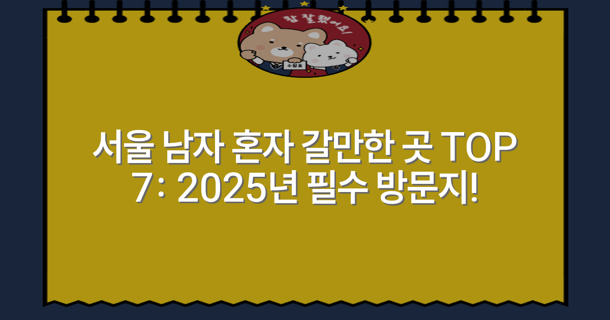 서울 남자 혼자 갈만한 곳 TOP 7: 2025년 필수 방문지!