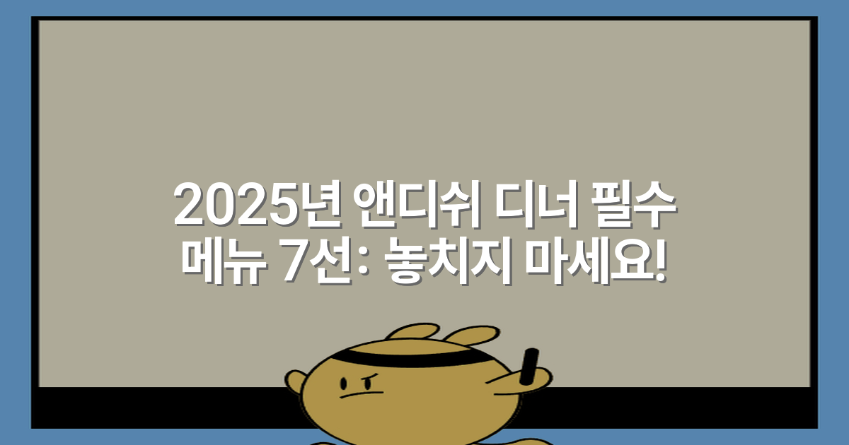 2025년 앤디쉬 디너 필수 메뉴 7선: 놓치지 마세요!