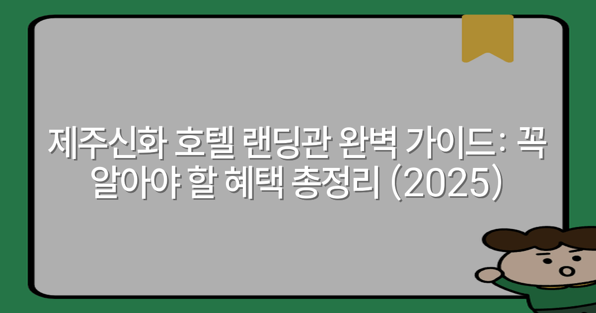제주신화 호텔 랜딩관 완벽 가이드: 꼭 알아야 할 혜택 총정리 (2025)