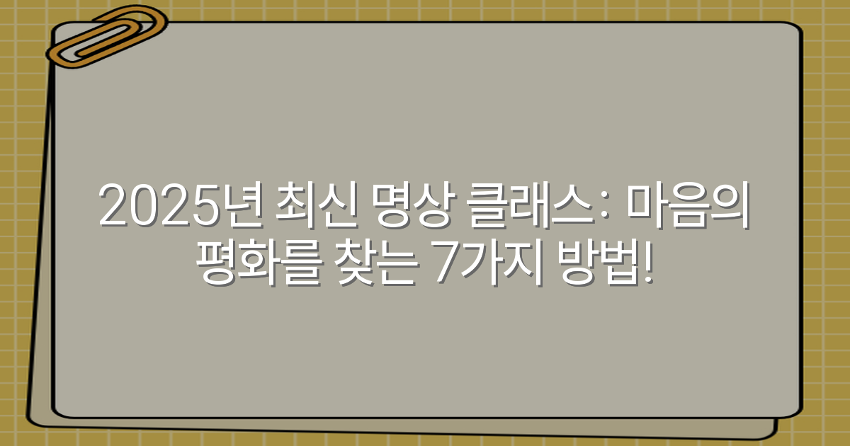 2025년 최신 명상 클래스: 마음의 평화를 찾는 7가지 방법!
