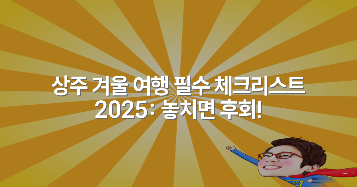 상주 겨울 여행 필수 체크리스트 2025: 놓치면 후회!