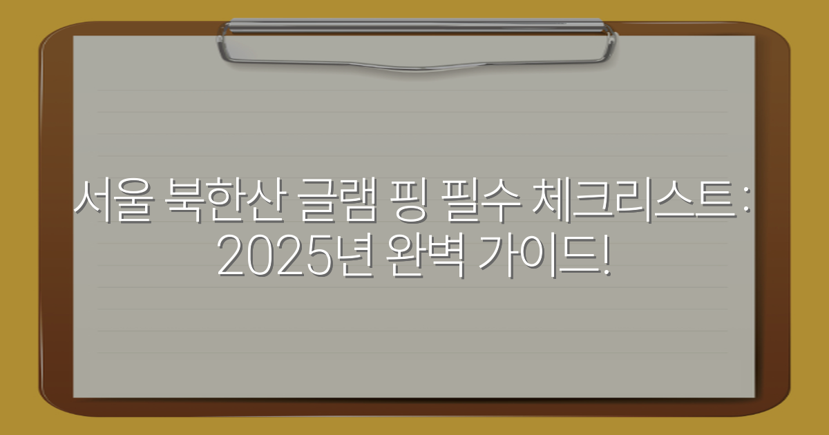 서울 북한산 글램 핑 필수 체크리스트: 2025년 완벽 가이드!