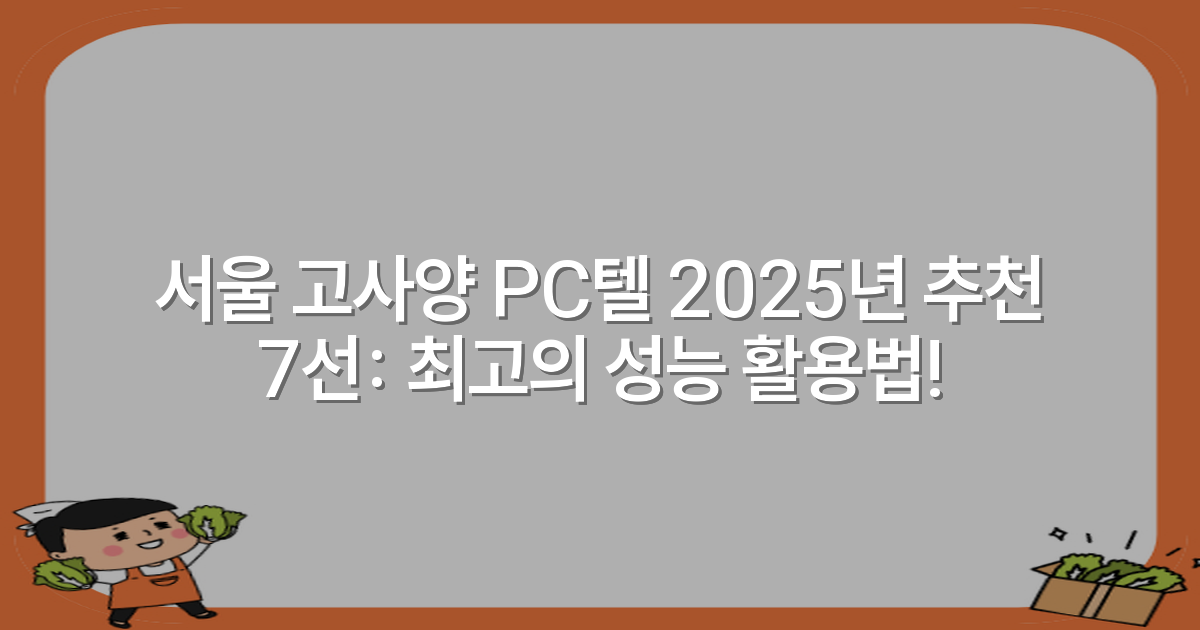 서울 고사양 PC텔 2025년 추천 7선: 최고의 성능 활용법!