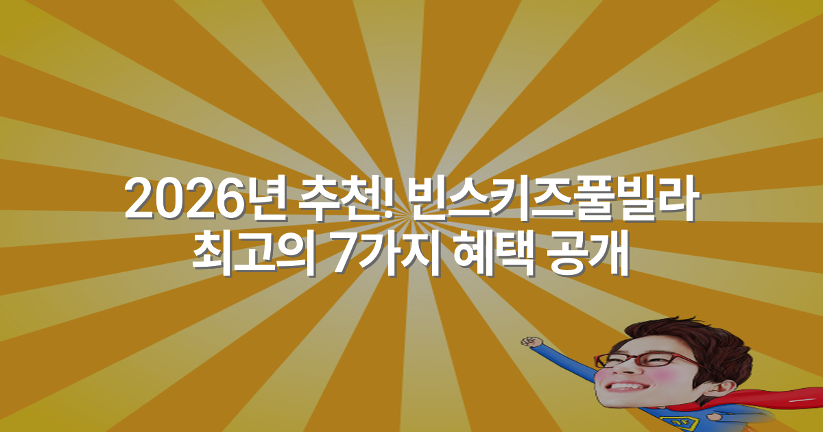 2026년 추천! 빈스키즈풀빌라 최고의 7가지 혜택 공개