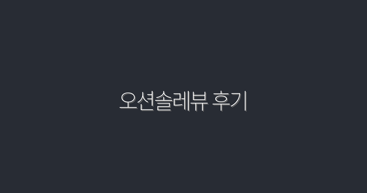 오션솔레뷰 후기 2026 리얼 사용후기·7가지 혜택