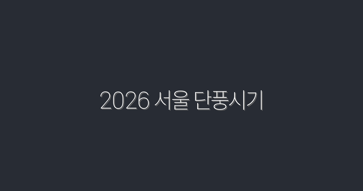2026 서울 단풍시기 절정일·핫스팟 10선