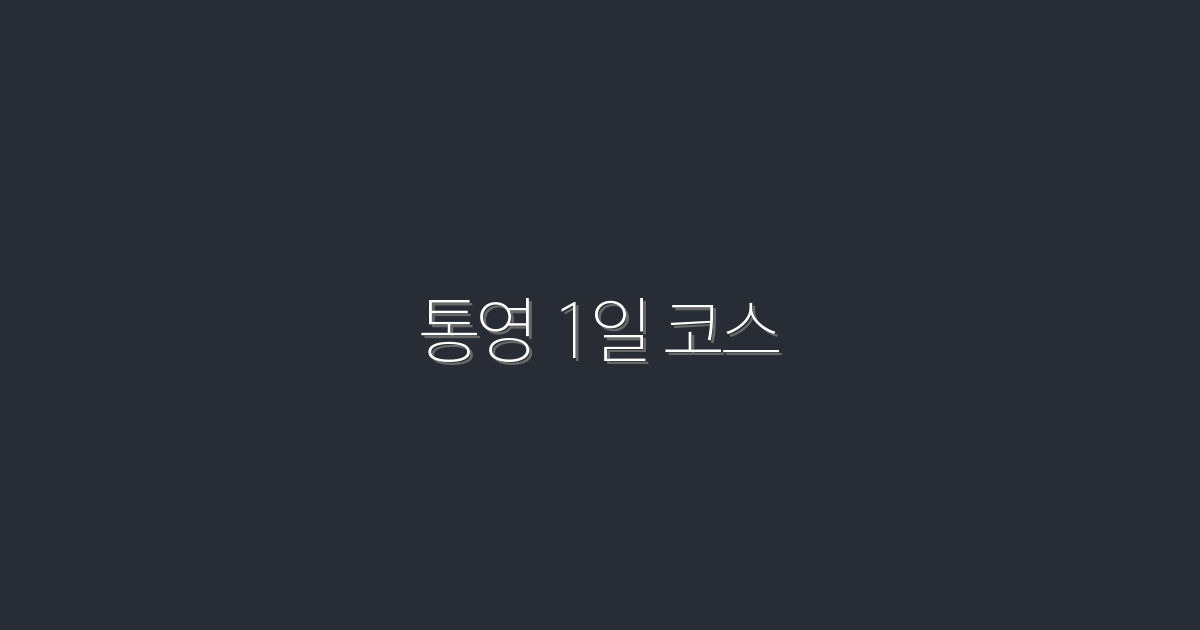 통영 1일 코스 7곳 추천｜2026 최신 가이드
