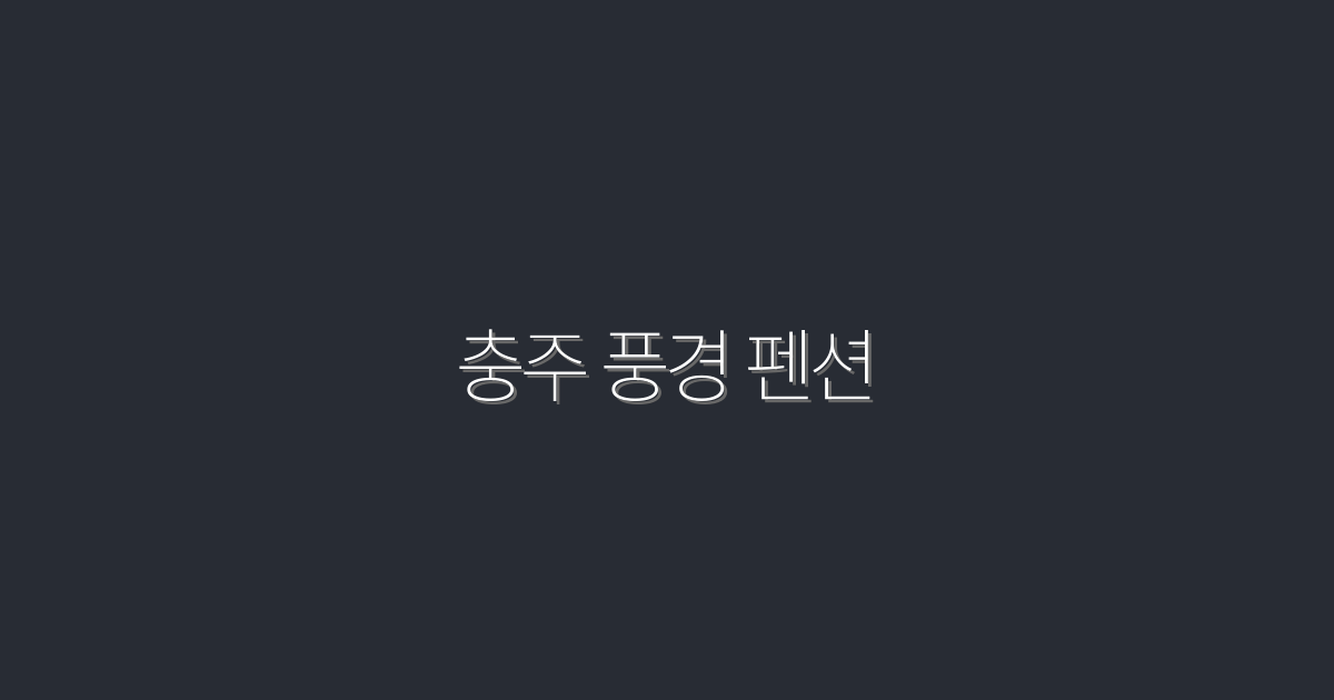 충주 풍경 펜션 2026 최신 최대30%특가·추천5선