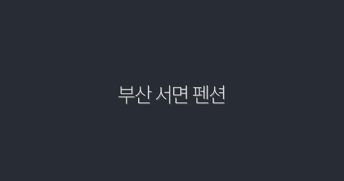 2026년 최신 부산 서면 펜션 추천! 이 가격에 최고의 혜택!