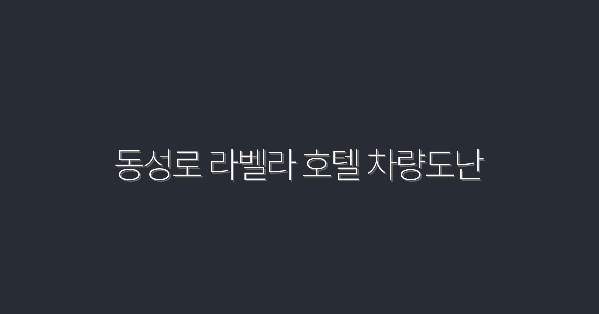2026년 동성로 라벨라 호텔 차량도난, 예방 팁 5가지 공개!