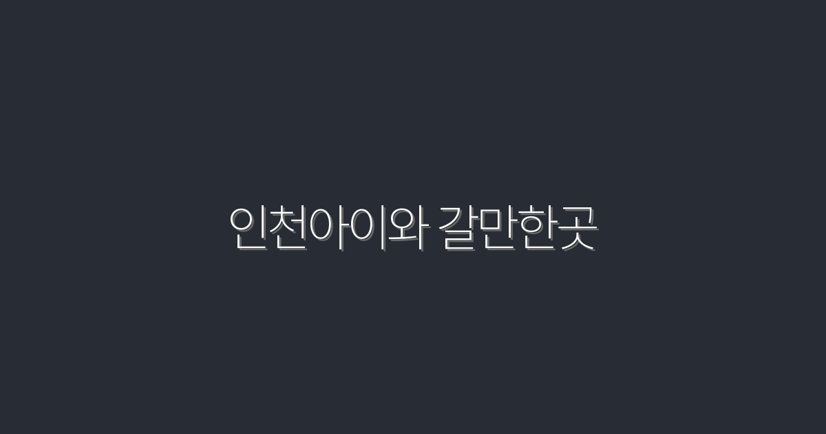 2026년 인천아이와 갈만한곳 10곳 추천! 꼭 가봐야 할 핫플!
