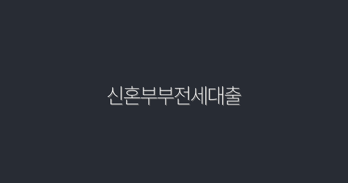 2026년 신혼부부전세대출로 꿈의 보금자리, 놓치지 마세요!