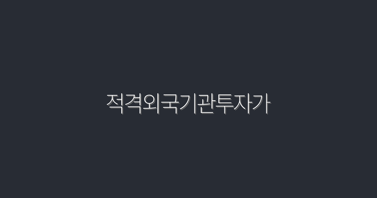 2026년 적격외국기관투자가 5가지 혜택과 성공 전략!