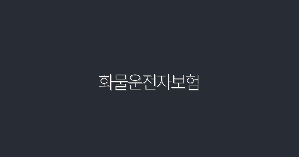 2026년 최신 화물운전자보험, 5가지 필수 혜택 총정리!