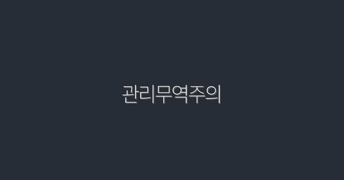 2026년 관리무역주의 해부: 5가지 효과와 성공 전략!