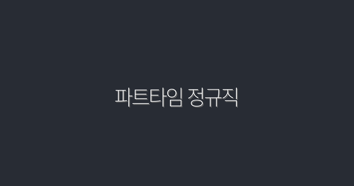 2026년 파트타임에서 정규직으로! 5가지 혜택 공개