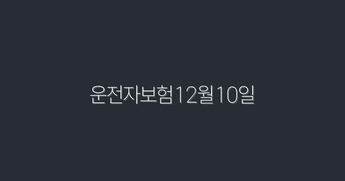 운전자보험12월10일, 2026년 최고의 혜택 5가지!