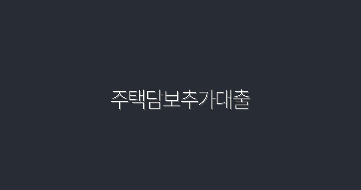 2026년 주택담보추가대출, 5가지 혜택으로 내 집을 지키자!