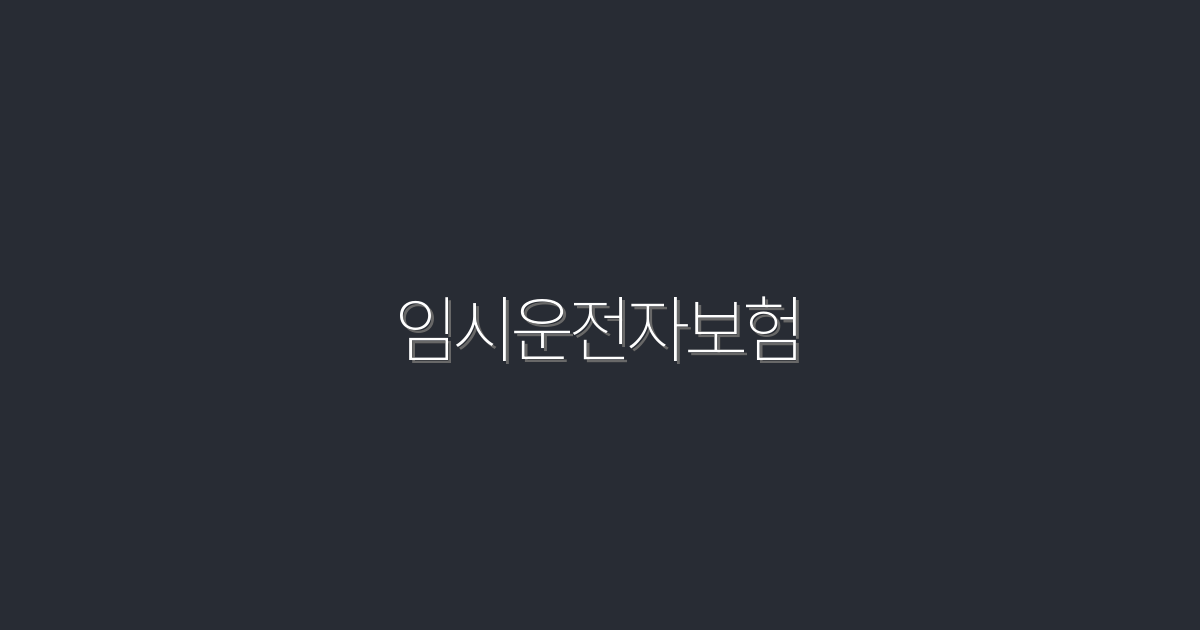 2026년 최신 임시운전자보험 혜택 5가지! 클릭하면 확인!